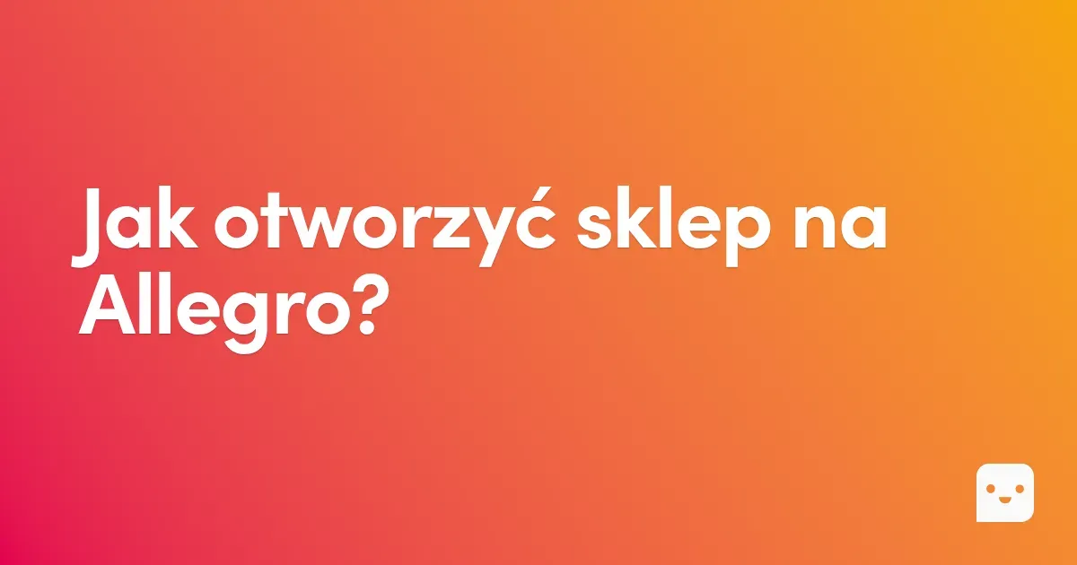 Jak otworzyć sklep na Allegro?