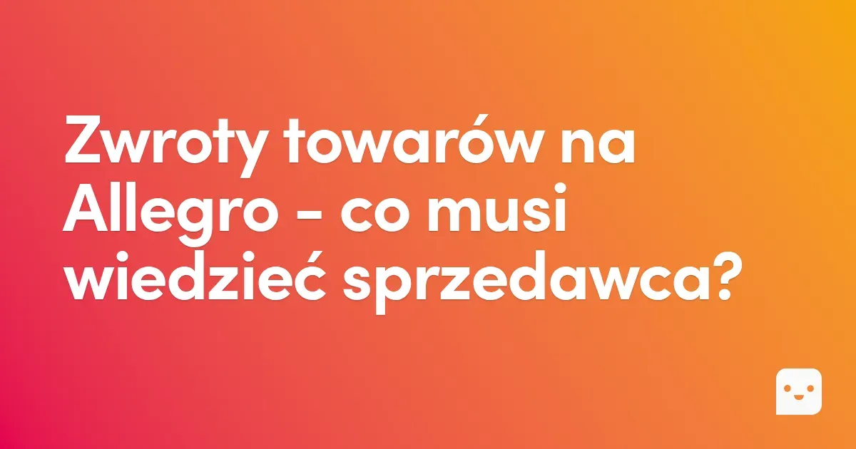 Zwroty towarów na Allegro - co musi wiedzieć sprzedawca?